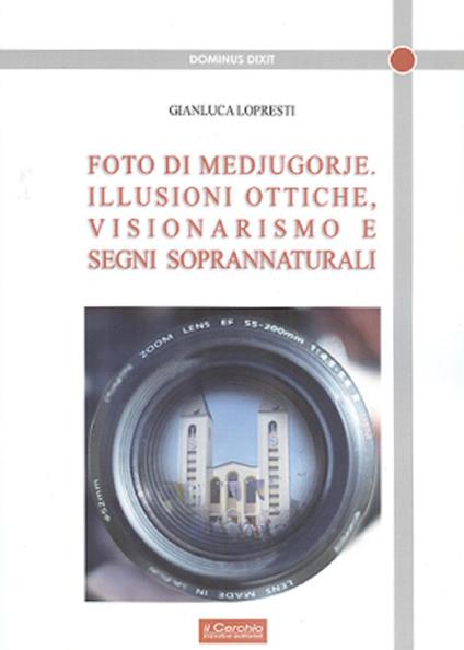 Foto di Medjugorje. Illusioni ottiche, visionarismo e segni di soprannaturali - Gianluca Lopresti - copertina