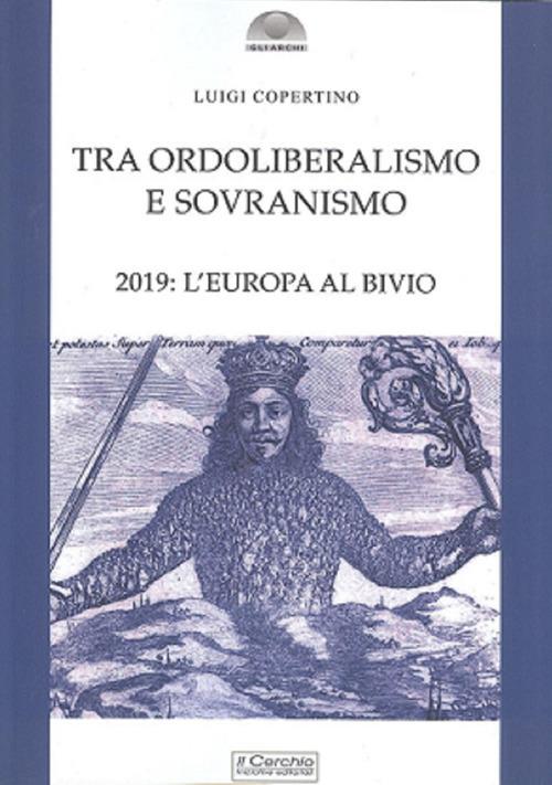 Tra ordoliberalismo e sovranismo. 2019: L'Europa al bivio - Luigi Copertino - copertina