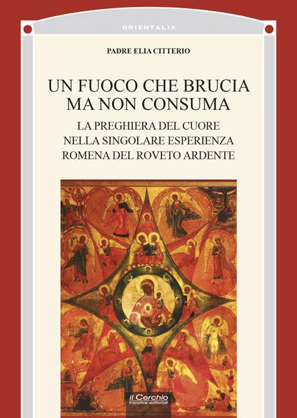 Un fuoco che brucia ma non consuma. La preghiera del cuore nella singolare esperienza romena del roveto ardente - Elia Citterio - copertina