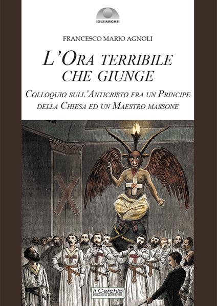 L' ora terribile che giunge. Colloquio sull'Anticristo fra un Principe della Chiesa e un Maestro massone - Francesco Mario Agnoli - copertina