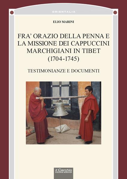 Fra' Orazio della penna e la missione dei cappuccini marchigiani in Tibet (1704-1745). Testimonianze e documenti - Elio Marini - copertina