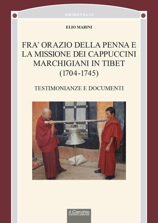 Fra' Orazio della penna e la missione dei cappuccini marchigiani in Tibet (1704-1745). Testimonianze e documenti - Elio Marini - copertina