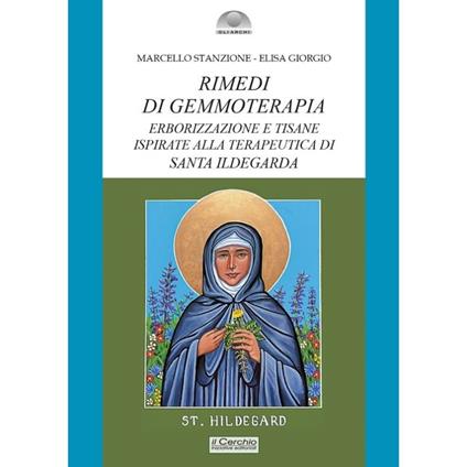 Rimedi di gemmoterapia. Erborizzazione e tisane ispirate alla terapeutica di Santa Ildegarda - Marcello Stanzione,Elisa Giorgio - copertina