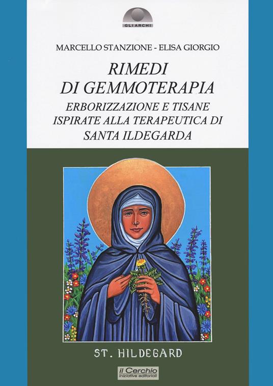 Rimedi di gemmoterapia. Erborizzazione e tisane ispirate alla terapeutica di Santa Ildegarda - Marcello Stanzione,Elisa Giorgio - copertina