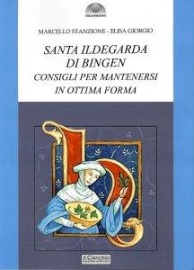 Santa Ildegarda di Bingen. Consigli per mantenersi in ottima forma - Marcello Stanzione,Elisa Giorgio - copertina