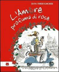 L'amore profuma di rose - Teresio Bianchessi,Silvia Bianchessi - copertina