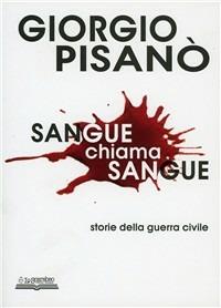 Sangue chiama sangue. Storie della guerra civile - Giorgio Pisanò - copertina