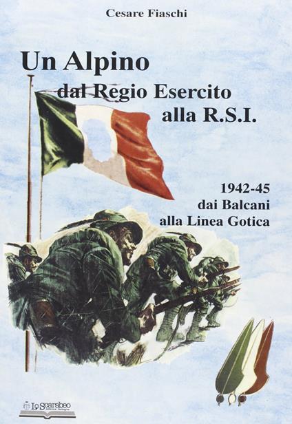 Un alpino dal regio esercito alla R.S.I. - Cesare Fiaschi - copertina