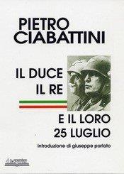 Il duce, il re e il loro 25 luglio - Pietro Ciabattini - copertina