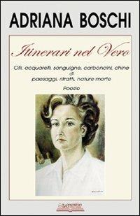 Itinerari nel vero. Olii, acquarelli, sanguigne, carboncini, chine di paesaggi, ritratti, nature morte - Adriana Boschi - copertina