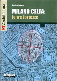 Milano celta: le tre fortezze - Gianluca Padovan - copertina