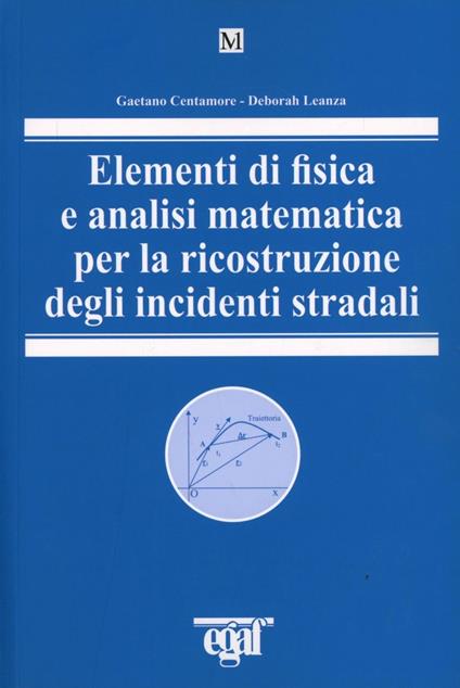 Elementi di fisica e analisi matematica per la ricostruzione degli incidenti stradale - Gaetano Centamore,Deborah Leanza - copertina