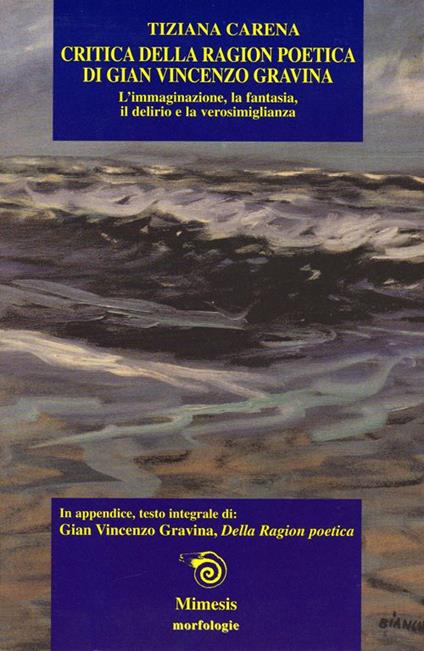 Critica della ragion poetica di Gian Vincenzo Gravina. L'immaginazione, la fantasia, il delirio e la verosimiglianza - Tiziana Carena,Gianvincenzo Gravina - copertina