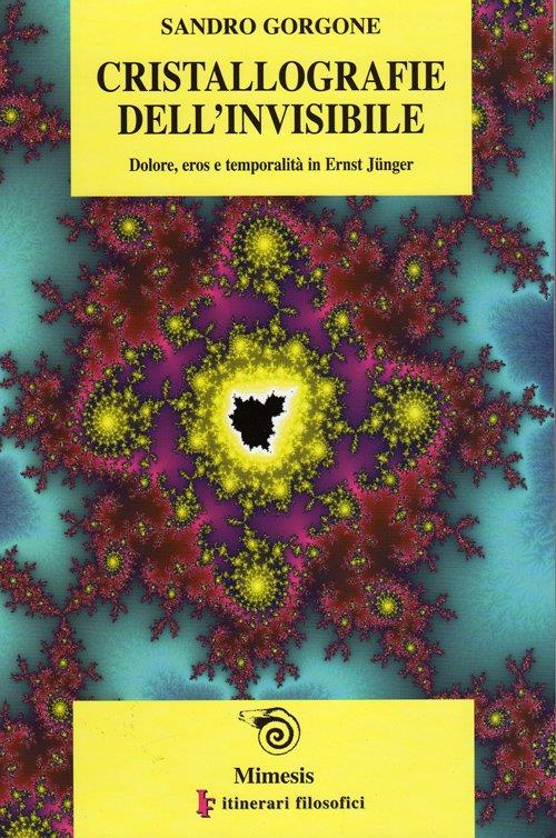 Cristallografie dell'invisibile. Dolore, eros e temporalità in Ernst Jünger - Sandro Gorgone - copertina