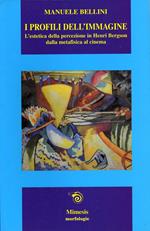 I profili dell'immagine. L'estetica della percezione in Henri Bergson. Dalla metafisica al cinema