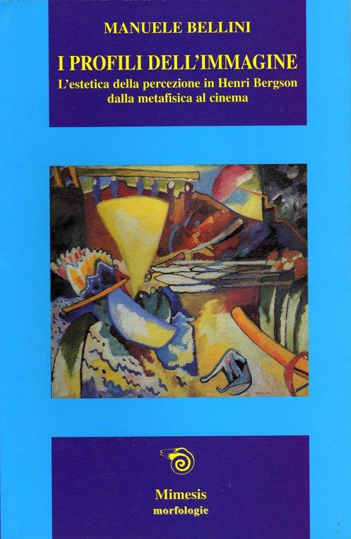 I profili dell'immagine. L'estetica della percezione in Henri Bergson. Dalla metafisica al cinema - Manuele Bellini - copertina