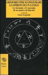 Image of Grimorio per scongiurare lo spirito di un luogo. Le formule e il racconto di un patto col diavolo