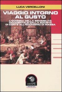 Viaggio intorno al gusto. L'odissea della sensibilità occidentale dalla società di corte all'edonismo di massa - Luca Vercelloni - copertina