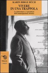 Vivere in una trappola. La letteratura e i paradossi dell'emancipazione ebraica - Karin B. Büch - copertina