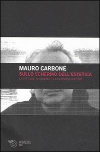 Sullo schermo dell'estetica. La pittura, il cinema e la filosofia da fare - Mauro Carbone - copertina