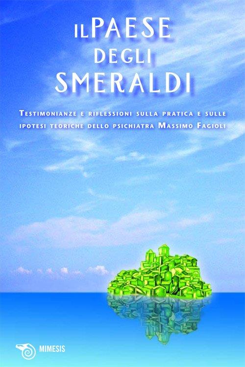 Il paese degli smeraldi. Testimonianze e riflessioni sulla pratica e sulle ipotesi teoriche dello psichiatra Massimo Fagioli - copertina