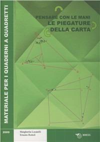 Le piegature della carta. Pensare con le mani - Margherita Locatelli,Ernesto Rottoli - copertina