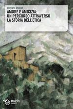 Amore e amicizia. Un percorso attraverso la storia dell'etica