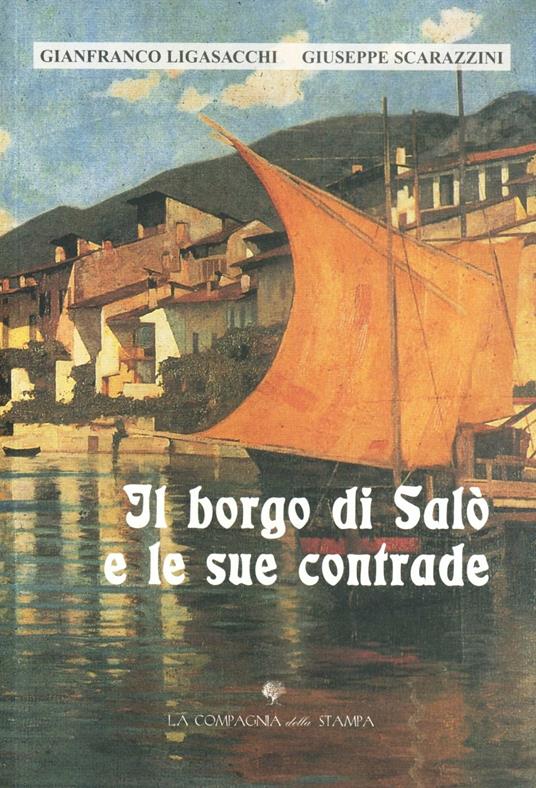 Il borgo di Salò e le sue contrade. Note toponomastiche e storiche dal Trecento al Novecento - Gianfranco Ligasacchi,Giuseppe Scarazzini - copertina