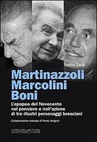 Martinazzoli Marcolini Boni. L'epopea del Novecento nel pensiero e nell'azione di tre illustri personaggi bresciani - Tonino Zana - copertina