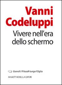 Vivere nell'era dello schermo - Vanni Codeluppi - copertina