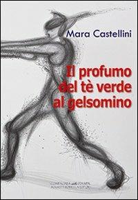 Il profumo del té verde al gelsomino - Mara Castellini - copertina