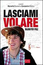 Lasciami volare. Dialogo per i figli. Dialogo per i genitori