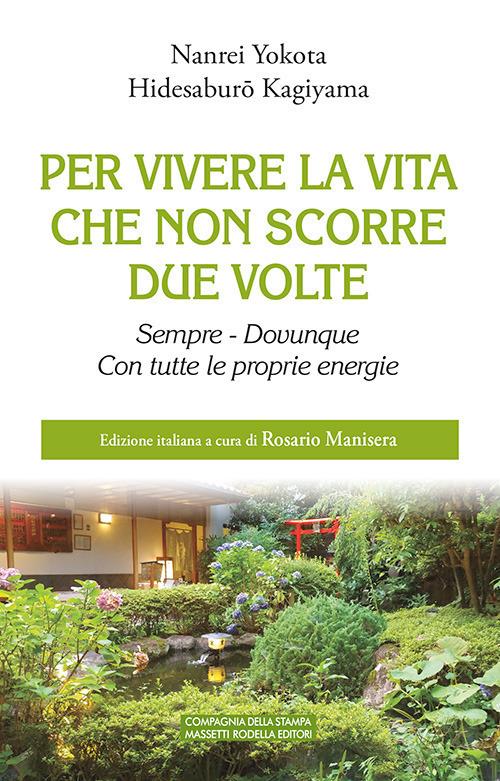 Per vivere la vita che non scorre due volte. Sempre. Dovunque. Con tutte le proprie energie - Nanrei Yokota,Hidesaburo Kagiyama - copertina