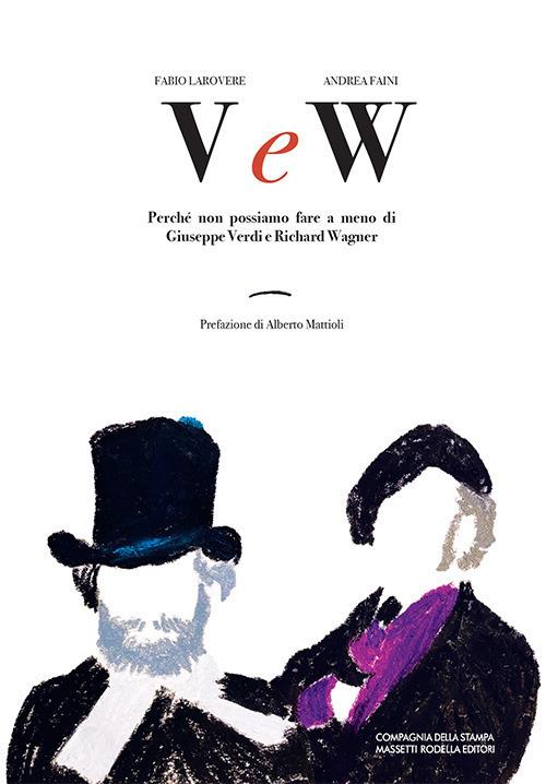 V e W. Perché non possiamo fare a meno di Giuseppe Verdi e Richard Wagner - Fabio Larovere,Andrea Faini - copertina