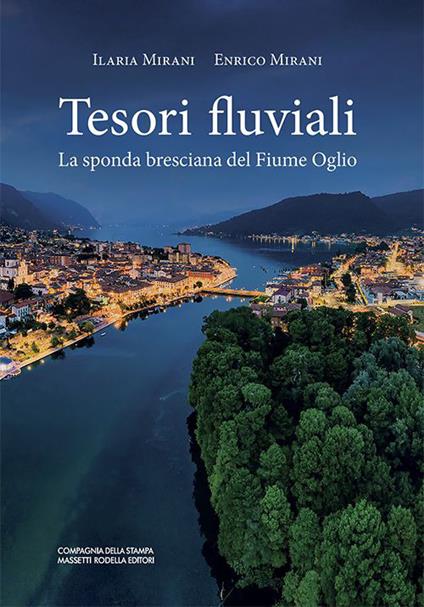 Tesori fluviali. La sponda bresciana del fiume Oglio - Ilaria Mirani,Enrico Mirani - copertina