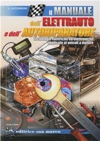 Il manuale dell'elettrauto e dell'autoriparatore. Tecnologie elettriche ed  elettroniche applicate ai veicoli a motore - Silvano Lazzaroni - Libro -  Editrice San Marco 