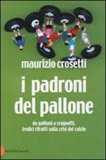 I padroni del pallone. Da Galliani a Cragnotti, tredici ritratti sulla crisi del calcio