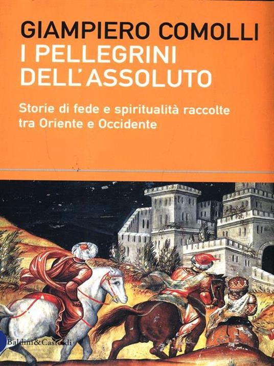 I pellegrini dell'assoluto. Storie di fede e spiritualità raccolte tra Oriente e Occidente - Giampiero Comolli - 3