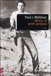 Vento di terre lontane - Paul I. Wellman - copertina