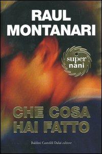 Che cosa hai fatto - Raul Montanari - copertina