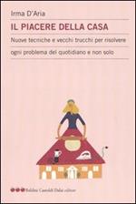 Il piacere della casa. Nuove tecniche e vecchi trucchi per risolvere ogni problema del quotidiano e non solo