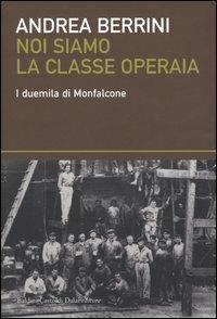 Noi siamo la classe operaia. I duemila di Monfalcone - Andrea Berrini - copertina