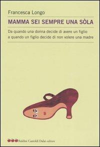 Mamma sei sempre una sòla. Da quando una donna decide di avere un figlio a quando un figlio decide di non volere una madre - Francesca Longo - 5