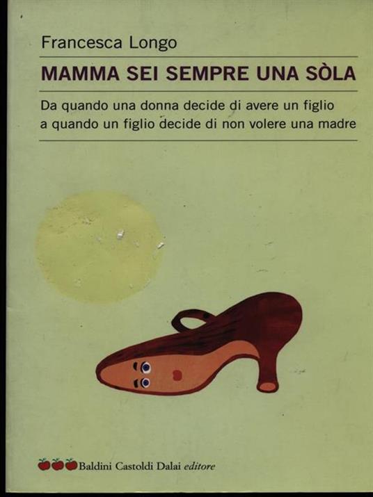 Mamma sei sempre una sòla. Da quando una donna decide di avere un figlio a quando un figlio decide di non volere una madre - Francesca Longo - 3