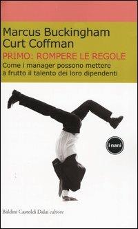 Primo: rompere le regole. Come i manager possono mettere a frutto il talento dei loro dipendenti - Marcus Buckingham,Curt Coffman - copertina