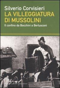 La villeggiatura di Mussolini. Il confino da Bocchini a Berlusconi - Silverio Corvisieri - copertina