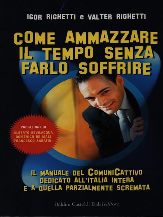 Come ammazzare il tempo senza farlo soffrire. Il manuale del comunicattivo dedicato all'Italia intera e a quella parzialmente scremata - Igor Righetti,Valter Righetti - copertina