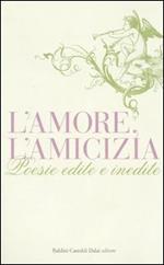 L' amore, l'amicizia. Poesie edite e inedite