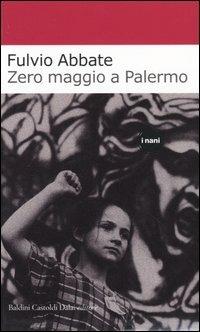 Zero maggio a Palermo - Fulvio Abbate - 4