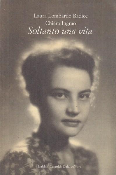 Soltanto una vita - Laura Lombardo Radice,Chiara Ingrao - copertina